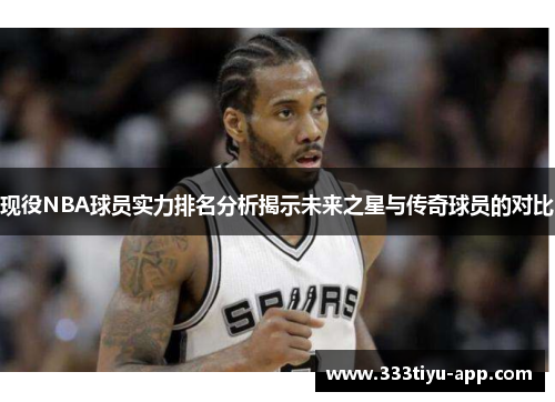 现役NBA球员实力排名分析揭示未来之星与传奇球员的对比