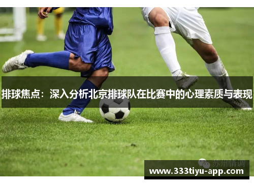 排球焦点：深入分析北京排球队在比赛中的心理素质与表现